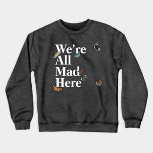 We're All Mad Here (white) Crewneck Sweatshirt